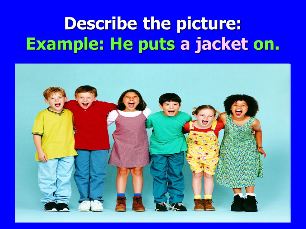Describe the picture: Example: He puts a jacket on.